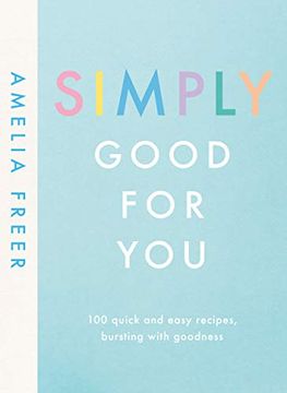 portada Simply Good for You: 100 Quick and Easy Recipes, Bursting With Goodness (en Inglés)