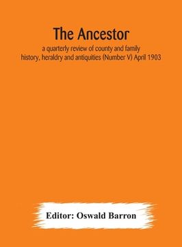 portada The Ancestor; a quarterly review of county and family history, heraldry and antiquities (Number V) April 1903