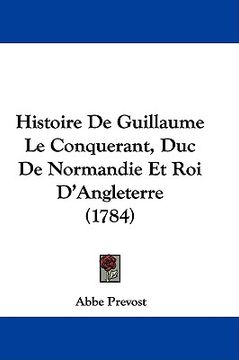 portada histoire de guillaume le conquerant, duc de normandie et roi d'angleterre (1784) (en Inglés)