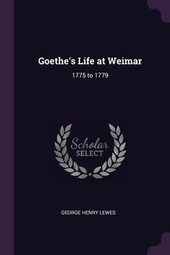 portada Goethe's Life at Weimar: 1775 to 1779 (en Inglés)