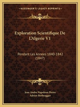 portada Exploration Scientifique De L'Algerie V1: Pendant Les Annees 1840-1842 (1847) (en Francés)