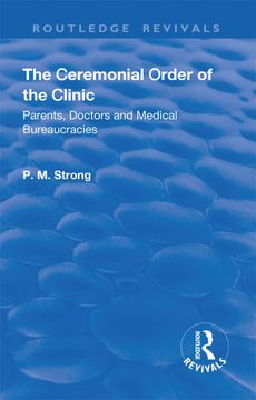 portada The Ceremonial Order of the Clinic: Parents, Doctors and Medical Bureaucracies (en Inglés)