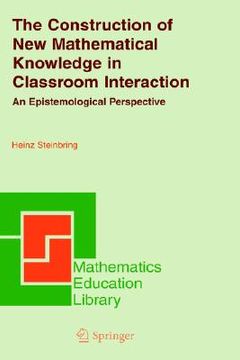 portada the construction of new mathematical knowledge in classroom interaction: an epistemological perspective (en Inglés)