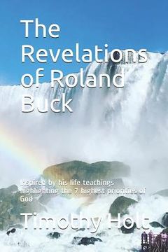 portada The Revelations of Roland Buck: Inspired by His Life Teachings Highlighting the 7 Highest Priorities of God