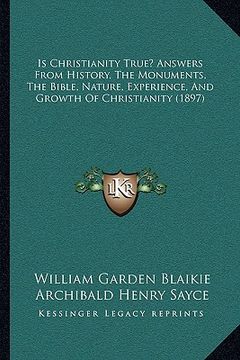 portada is christianity true? answers from history, the monuments, the bible, nature, experience, and growth of christianity (1897) (in English)