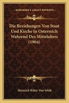 portada Die Beziehungen Von Staat Und Kirche In Osterreich Wahrend Des Mittelalters (1904) (en Alemán)