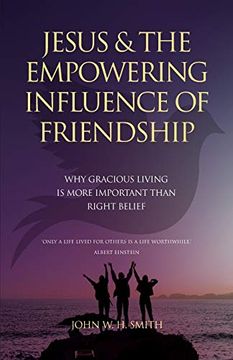 portada Jesus and the Empowering Influence of Friendship: Why Gracious Living is More Important Than Right Belief (in English)