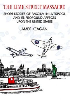 portada The Lime Street Massacre: Short Stories of Fascism in Liverpool and Its Profound Effect on the United States (en Inglés)