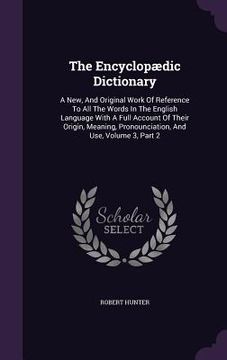 portada The Encyclopædic Dictionary: A New, And Original Work Of Reference To All The Words In The English Language With A Full Account Of Their Origin, Me (en Inglés)