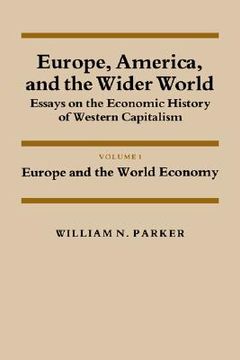 portada Europe, America, and the Wider World: Volume 1, Europe and the World Economy: Essays on the Economic History of Western Capitalism: Europe and theW And Policy: Usa in the Twentieth Century) (en Inglés)
