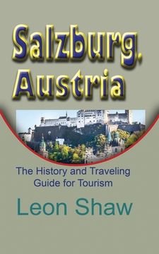 portada Salzburg, Austria: The History and Traveling Guide for Tourism