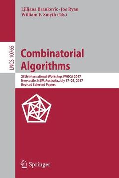 portada Combinatorial Algorithms: 28th International Workshop, Iwoca 2017, Newcastle, Nsw, Australia, July 17-21, 2017, Revised Selected Papers (en Inglés)