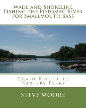 portada Wade and Shoreline Fishing the Potomac River for Smallmouth Bass: Chain Bridge to Harpers Ferry (en Inglés)
