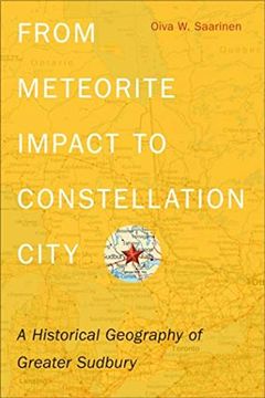 portada From Meteorite Impact to Constellation City: A Historical Geography of Greater Sudbury (en Inglés)