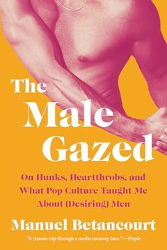 portada The Male Gazed: On Hunks, Heartthrobs, and What Pop Culture Taught Me about (Desiring) Men (en Inglés)