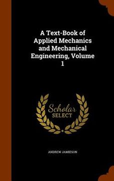 portada A Text-Book of Applied Mechanics and Mechanical Engineering, Volume 1 (in English)