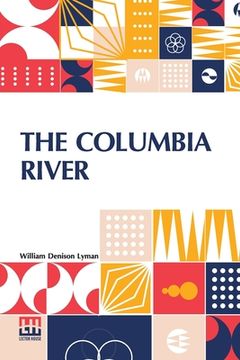 portada The Columbia River: Its History, Its Myths, Its Scenery Its Commerce (en Inglés)