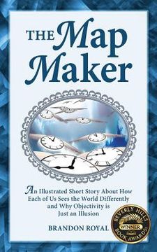 portada The Map Maker: An Illustrated Short Story about How Each of Us Sees the World Differently and Why Objectivity Is Just an Illusion 
