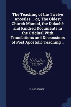 portada The Teaching of the Twelve Apostles ... or, The Oldest Church Manual, the Didachè and Kindred Documents in the Original With Translations and Discussi