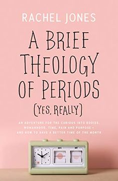 portada A Brief Theology of Periods (Yes, Really): An Adventure for the Curious Into Bodies, Womanhood, Time, Pain and Purpose―And how to Have a Better Time of the Month (en Inglés)