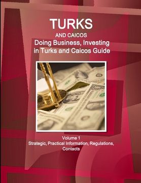 portada Turks and Caicos: Doing Business, Investing in Turks and Caicos Guide Volume 1 Strategic, Practical Information, Regulations, Contacts (en Inglés)