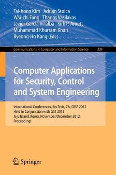 portada Computer Applications for Security, Control and System Engineering: International Conferences, Sectech, ca, Ces3 2012, Held in Conjunction With gst. In Computer and Information Science) (en Inglés)
