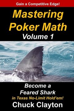 portada Mastering Poker Math: Become a Feared Shark in Texas No-Limit Hold'Em: 1 (en Inglés)