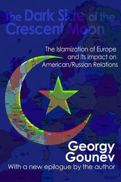 portada The Dark Side of the Crescent Moon: The Islamization of Europe and Its Impact on American/Russian Relations (en Inglés)