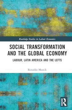 portada Social Transformation and the Global Economy: Labour, Latin America, and the Lefts (Routledge Studies in Labour Economics) (en Inglés)