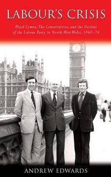 portada labour's crisis: plaid cymru, the conservatives, and the decline of the labour party in north-west wales, 1960-74 (en Inglés)