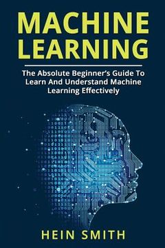 portada Machine Learning: The Absolute Beginner's Guide To Learn And Understand Machine Learning Effectively (in English)