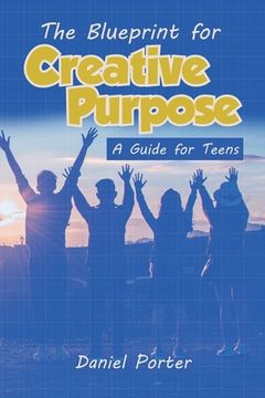 portada Blueprint for Creative Purpose: A Guide For Teens (en Inglés)