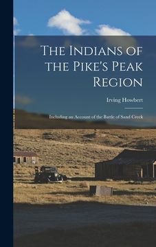 portada The Indians of the Pike's Peak Region: Including an Account of the Battle of Sand Creek (in English)