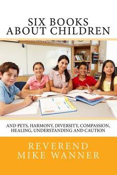 portada Six Books About Children: And Pets, Harmony, Compassion, Healing, Understanding and Caution (en Inglés)