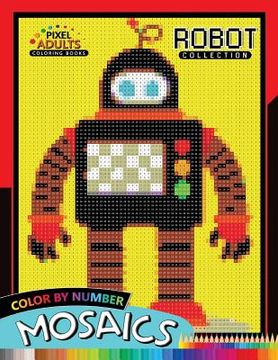 portada Robot Pixel Mosaics Coloring Books: Color by Number for Adults Stress Relieving Design Puzzle Quest [Soft Cover ] (en Inglés)