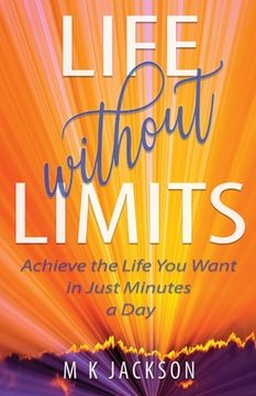 portada Life Without Limits: Achieve the Life You Want in Just Minutes a Day