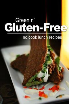 portada Green n' Gluten-Free - No Cook Lunch Recipes: Gluten-Free cookbook series for the real Gluten-Free diet eaters (en Inglés)
