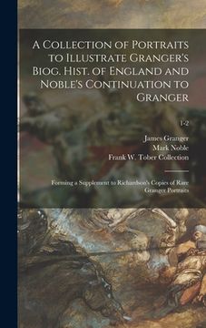 portada A Collection of Portraits to Illustrate Granger's Biog. Hist. of England and Noble's Continuation to Granger: Forming a Supplement to Richardson's Cop (in English)