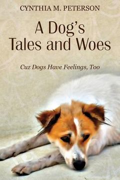 portada A Dog's Tales and Woes: Cuz Dogs Have Feelings, Too (en Inglés)
