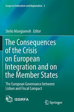 portada The Consequences of the Crisis on European Integration and on the Member States: The European Governance Between Lisbon and Fiscal Compact (en Inglés)