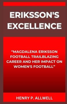 portada Eriksson's Excellence: "Magdalena Eriksson Football Trailblazing Career and Her Impact on Women's Football" (en Inglés)