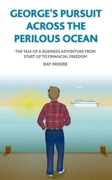 portada George's pursuit across the perilous ocean: The tale of a business adventure from start up to financial freedom (in English)