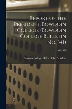 portada Report of the President, Bowdoin College (Bowdoin College Bulletin No. 341); 1960-1961 (en Inglés)