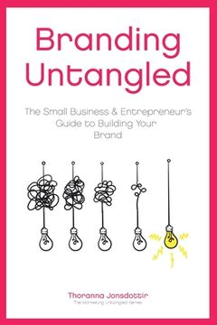 portada Branding Untangled: The Small Business & Entrepreneur's Guide to Building Your Brand (en Inglés)