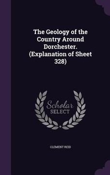 portada The Geology of the Country Around Dorchester. (Explanation of Sheet 328) (en Inglés)