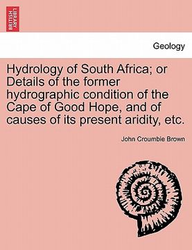 portada hydrology of south africa; or details of the former hydrographic condition of the cape of good hope, and of causes of its present aridity, etc. (en Inglés)