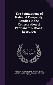 portada The Foundations of National Prosperity; Studies in the Conservation of Permanent National Resources