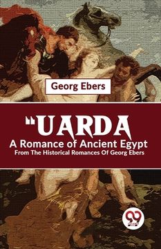 portada "Uarda A Romance Of Ancient Egypt From The Historical Romances Of Georg Ebers (en Inglés)