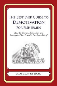 portada The Best Ever Guide to Demotivation for Fishermen: How To Dismay, Dishearten and Disappoint Your Friends, Family and Staff (en Inglés)