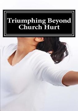 portada Triumphing Beyond Church Hurts: Persevering forward after Hurts in the Church (en Inglés)